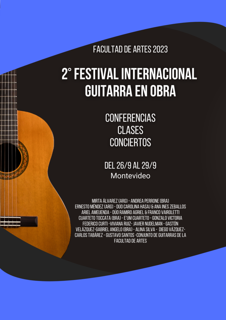 Imagen de guitarra española sobre fondo negro. En el centro de la imagen con letras blancas se puede leer "Facultad de Artes 2023. 2° Festival Internacional Guitarra en obra. Conferencias, clases y conciertos. Del 26 al 29 de setiembre. Montevideo. "Abajo se leen los nombres de las personas y grupos que participan del Festival.
