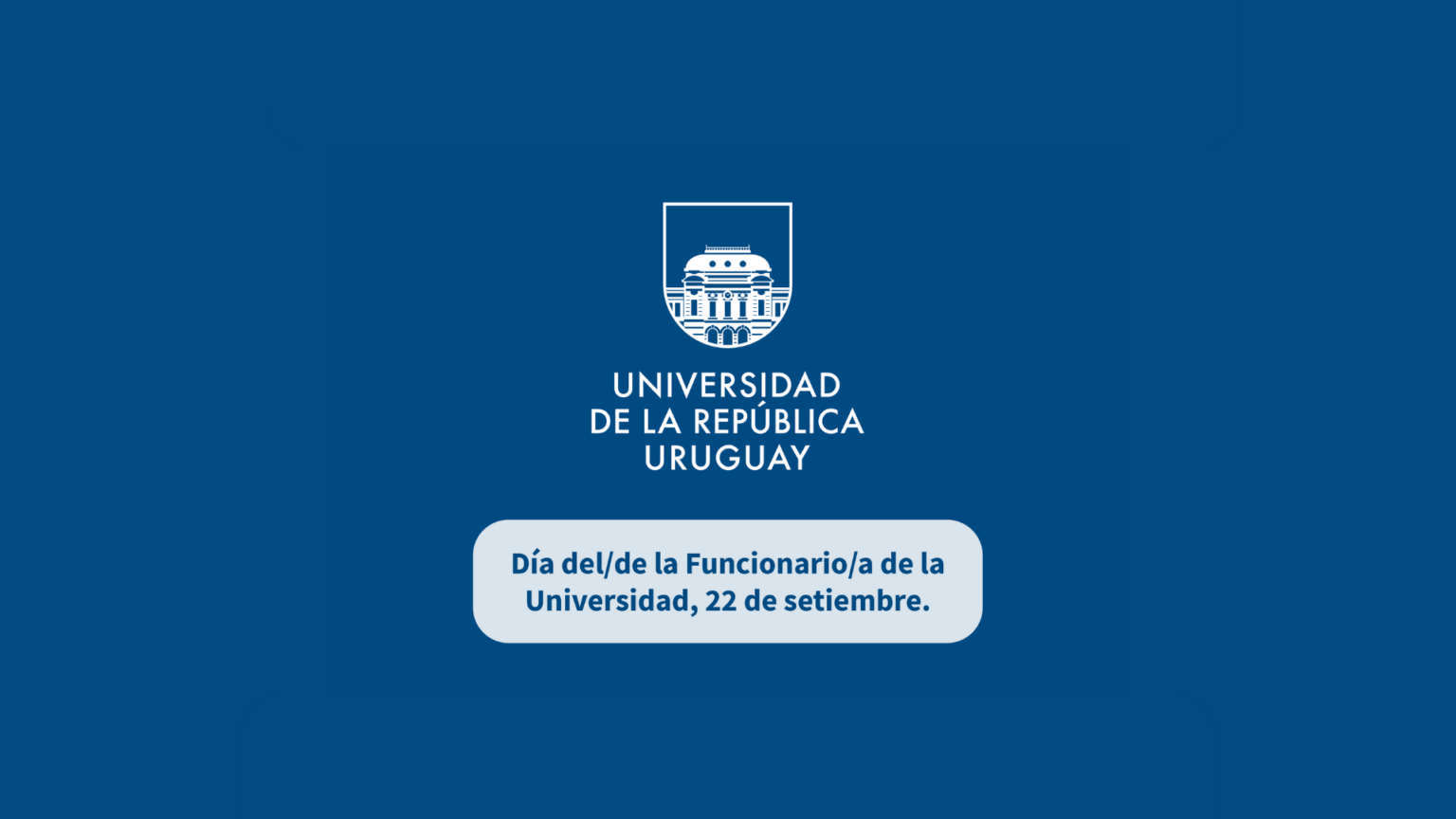 Imagen con fondo azul y logo de Udelar sobre impreso con texto en recuadro color blanco y puntas redondeadas donde se puede leer: "Día del/de la Funcionario/a de la Universidad, 22 de setiembre."