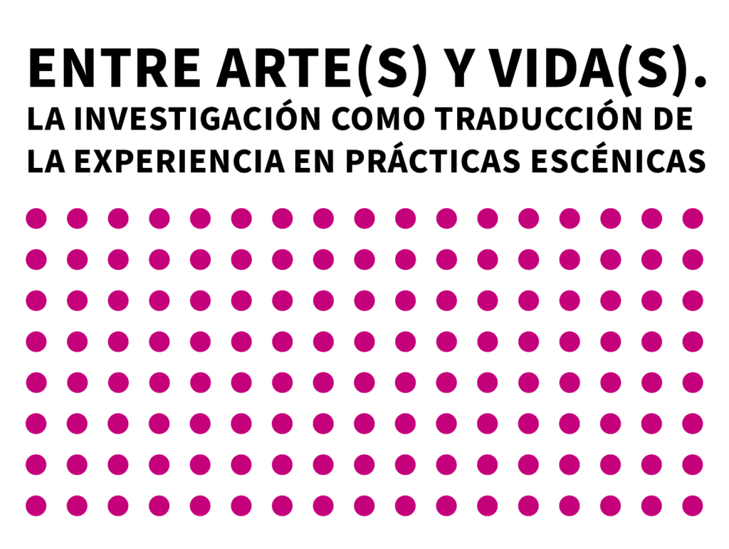 Sobre fondo blanco se ve texto sobreimpreso en letras negras en el extremo superior. Allí se puede leer "Entre arte(s) y vida(s). La investigación como traducción de la experiencia en prácticas escénicas". Debajo se ven círculos magenta formando una trama.