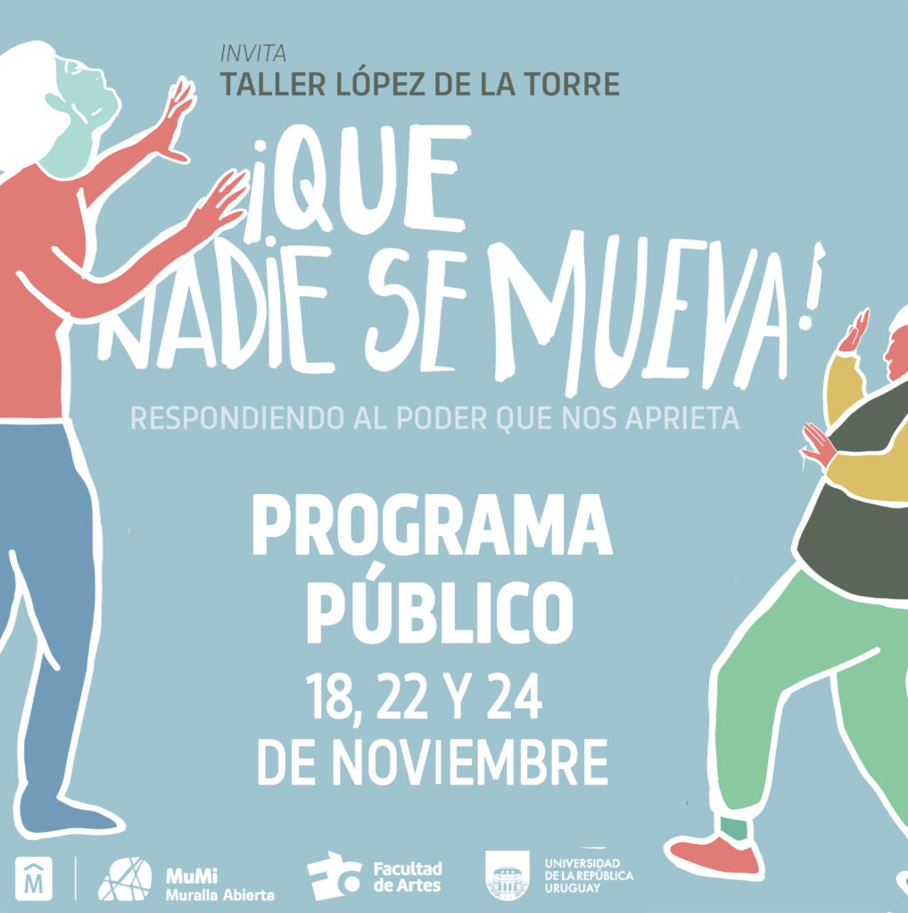 IMagen con fondo celeste donde se ven ilustraciones de dos personas, en el medio de ellas se puede leer: ¡Que nadie se mueva! Respondiendo al poder que nos aprieta. Programa Público 18, 22 y 24 de noviembre. Invita Taller López de la Torre. Debajo se ven los logos de Mumi y Facultad de Artes