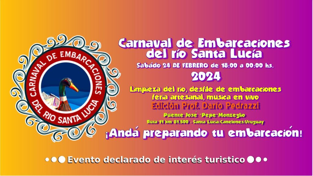 Imagen con tono magenta en degradé hacia un tono amarillo. A la izquierda de la imagen se ve en un círculo un pato y alrededor se puede leer "Carnaval de embarcaciones del río Santa Lucía". A la derecha en letras informales se lee: "Carnaval de las embarcaciones del río Santa Lucía. Sábado 24 de febrero de 18 a 00 h. 2024."
Más abajo en letras amarillas se lee: "Limpieza del río, desfile de embarcaciones, feria artesanal, música en vivo. Edición Prof. Darío Pedrazzi, Puente José Pepe Monzeglio. Ruta 11 km. 81500 Santa Lucía, Canelones, Uruguay."
Debajo "¡Andá preparando tu embarcación! Evento declarado de interés turístico."