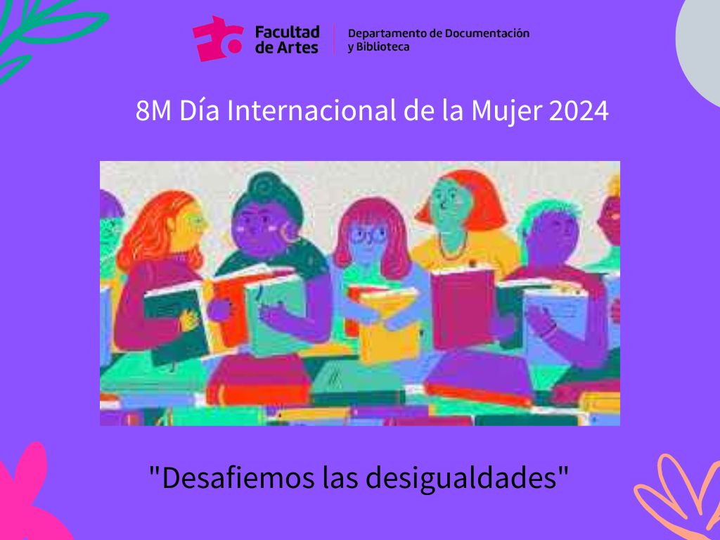 Imagen de fondo violeta Sobre la que se puede ver: arriba en el centro el logo de Facultad de Artes seguido de "Departamento de Documentación y Biblioteca", Más abajo en letras blancas dice: 8M Día Internacional de la Mujer 2024. Al centro tiene una caricatura de varias mujeres con libros en sus manos y sobre la mesa. Debajo de esa caricatura dice: "Desafiemos las desigualdades"