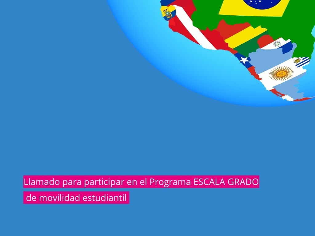 Gráfico de fondo celeste en el que un texto sobreimpreso dice: Llamado para participar en el Programa ESCALA GRADO, de movilidad estudiantil . En el ángulo superior derecho hay una imagen similar a globo terráqueo donde se ven algunos paises de America del Sur identificados con sus banderas