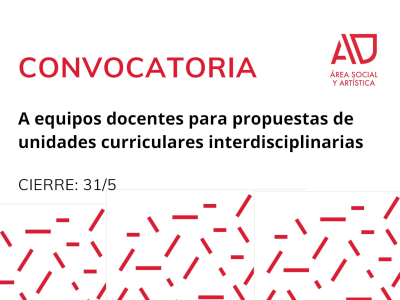 Gráfico de fondo blanco con texto sobreimpreso en rojo dice que dice: Convocatoria
A equipos docentes para propuestas de unidades curriculares interdisciplinarias.
Cierre: 31/5. En su ángulo superior derecho se encuentra el logo del ASA (Área Social y Artística).  En el tercio inferior tiene un diseño formado por pequeñas líneas rojas, cortas y ubicadas en distintas direcciones a modo de trama. 