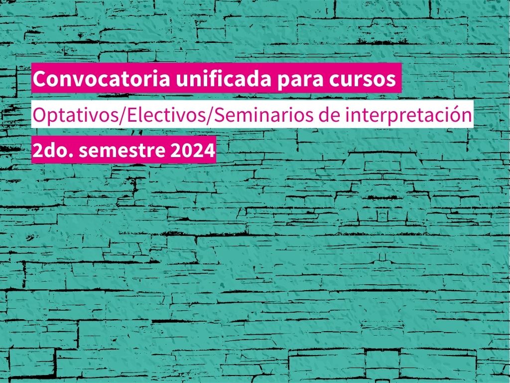 Convocatoria unificada para cursos optativos/electivos/ seminarios de interpretación – 2do semestre 2024