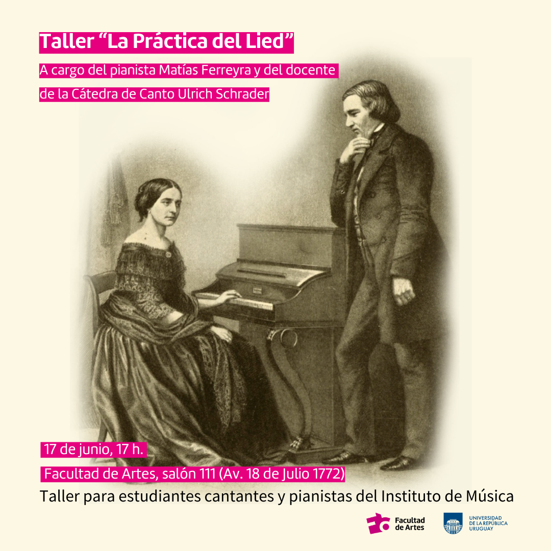 Gráfico de fondo amarillento que tiene una antigua fotografía en sépia de  Robert Schumann. Sobre impreso dice Taller "La practica del Lied" A cargo del pianista Matías Ferreyra y del docente de la Cátedra de Canto Ulrich Schrader. 17 de junio 17 h., salón 111 de la Facultad de Artes (Av. 18 de Julio 1772)