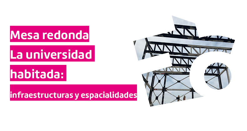 Mesa redonda «La universidad habitada: infraestructuras y espacialidades»