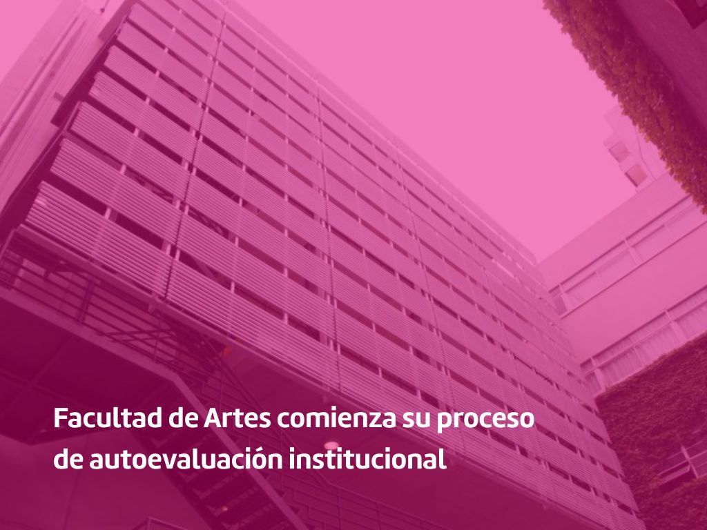 Fotografía de la fachada interna del nuevo edificio de la Facultad de Artes cubierta con una transparencia de color magenta. Sobreimpreso dice: Facultad de Artes comienza su proceso de autoevaluación institucional