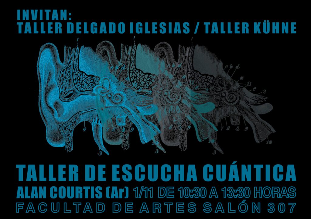 Afiche del Taller de Escucha Cuántica del artista sonoro argentino Alan Courtis, organizado por los talleres Delgado Iglesias y Kühne en la Facultad de Artes.