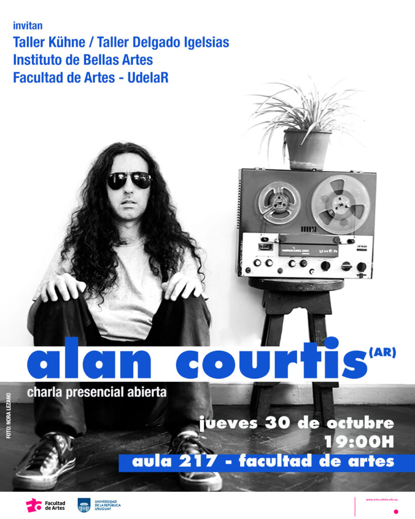Afiche de la charla presencial abierta del artista sonoro argentino Alan Courtis, organizada por los talleres Kühne y Delgado Iglesias de la Facultad de Artes (Udelar).