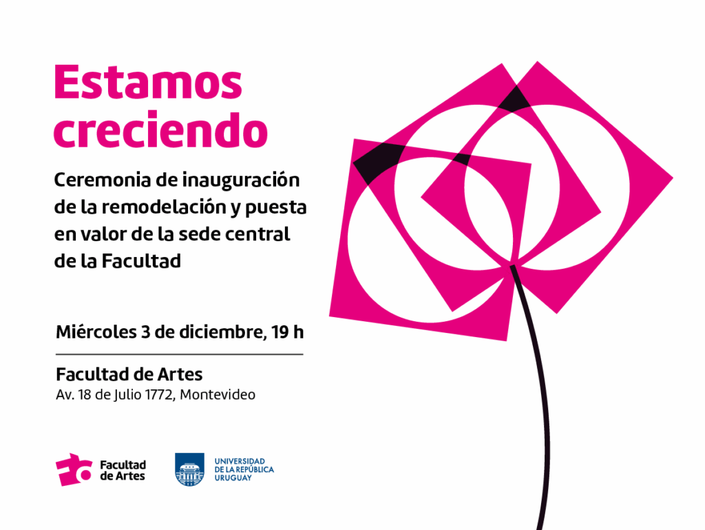 Imagén de difusión: composición floral, en color magenta, acompañado del texto “Estamos creciendo”.

Anuncia la inauguración de la remodelación y puesta en valor de la sede central de la Facultad de Artes. Incluye la fecha “Miércoles 3 de diciembre, 19 h” y la dirección Av. 18 de Julio 1772.