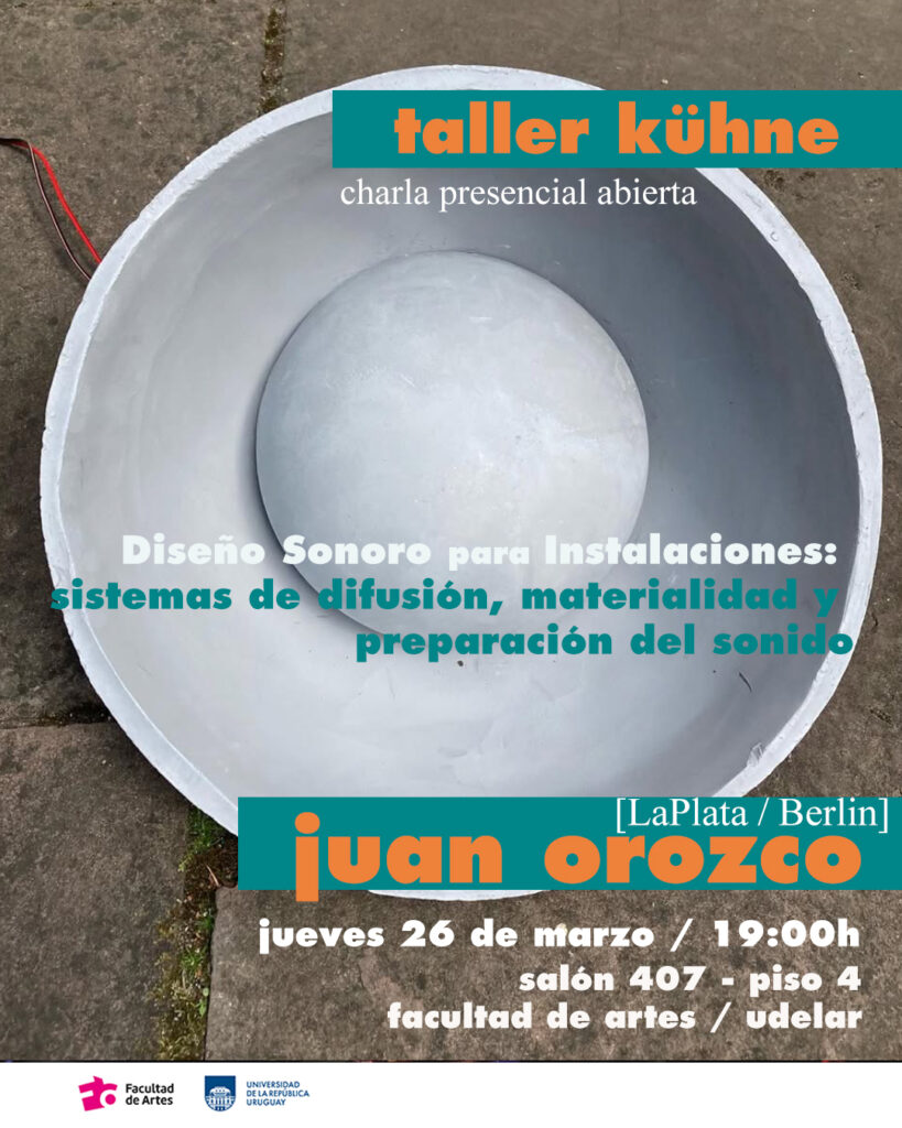Imagen de difusión sobre la charla abierta presencial de Juan Orozco. "Diseño sonoro para instalaciones: sistemas de difusión, materialidad y preparación del sonido" a realizarse el jueves 26 de marzo de 2026, a las 19 h, en el salón 407 de la Facultad de Artes (Avda. 18 de Julio 1772).