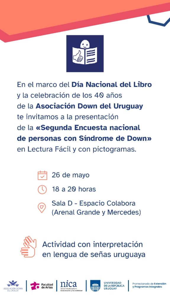 Pieza gráfica con información sobre la presentación de la «Segunda Encuesta nacional de personas con síndrome de Down» en lectura fácil y con pictogramas. Incluye fecha, horario, lugar e indicación de que la actividad contará con interpretación en Lengua de Señas Uruguaya. En la parte inferior aparecen los logos de las instituciones organizadoras y del prorrectorado que apoya la actividad.