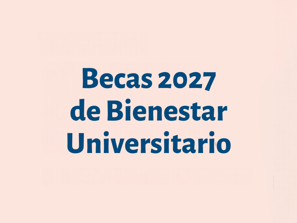 Convocatoria a becas de Bienestar Universitario 2027